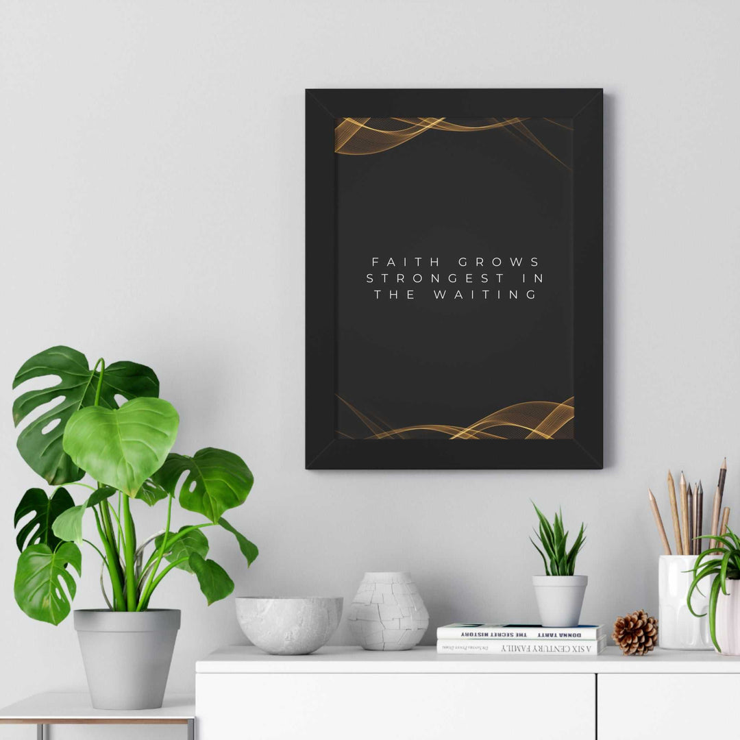 Elegant black poster with gold accents and the inspirational quote "Faith grows strongest in the waiting," displayed in a modern interior setting with plants and decor.