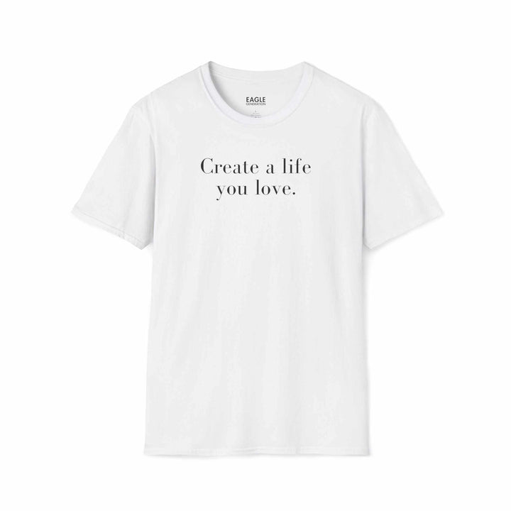 White Love Your Life T-Shirt with "Create a life you love." text